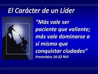 “Más vale ser
paciente que valiente;
más vale dominarse a
sí mismo que
conquistar ciudades”
Proverbios 16:32 NVI
 