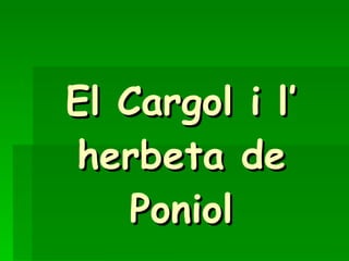 El Cargol i l’ herbeta de Poniol 