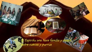 El Espiritu nos hace familia y danza
entre cuecas y purrun
 