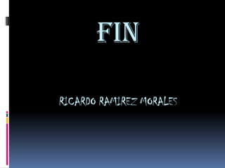 FIN

RICARDO RAMIREZ MORALES
 