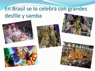 En Brasil se lo celebra con grandes desfile y samba