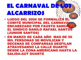 EL CARNAVAL DE LOS ALCARRIZOS <ul><li>LUEGO DEL 2006 SE FORMALIZA EL COMITÉ MUNICIPAL DEL CARNAVAL ENCABEZADO POR FAUSTO S...