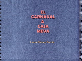 EL CARNAVAL A  CASA MEVA Laura Gómez García 