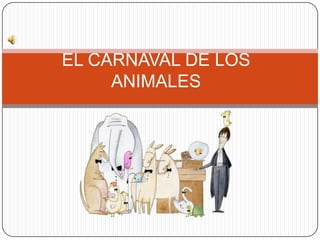 EL CARNAVAL DE LOS
     ANIMALES
 