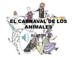 EL CARNAVAL DE LOS
     ANIMALES
      EL LEÓN
 