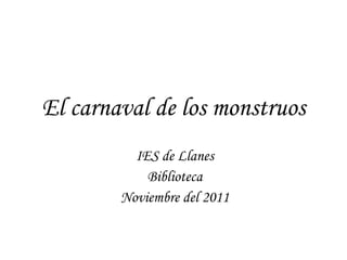 El carnaval de los monstruos IES de Llanes Biblioteca Noviembre del 2011 