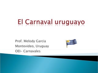 Prof. Melody Garcia Montevideo, Uruguay OEI- Carnavales 