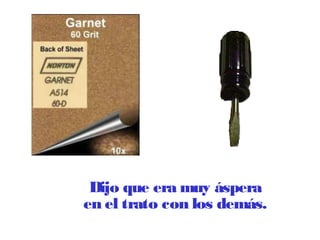 Dijo que era muy áspera 
en el trato con los demás. 
 