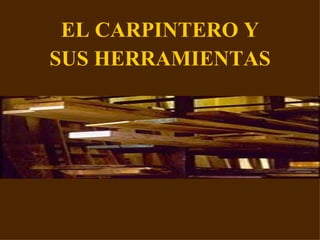 EL CARPINTERO Y SUS HERRAMIENTAS 