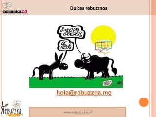 www.rebuzzna.com
Dulces rebuzznos
hola@rebuzzna.me
 