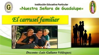 El carrusel familiar
Docente: Luis Galiano Velásquez
 