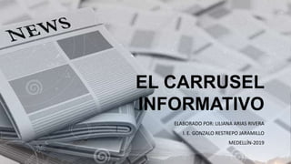 EL CARRUSEL
INFORMATIVO
ELABORADO POR: LILIANA ARIAS RIVERA
I. E. GONZALO RESTREPO JARAMILLO
MEDELLÍN-2019
 