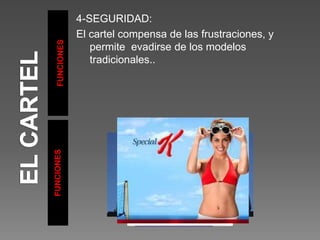 FUNCIONES
FUNCIONES
4-SEGURIDAD:
El cartel compensa de las frustraciones, y
permite evadirse de los modelos
tradicionales..
 