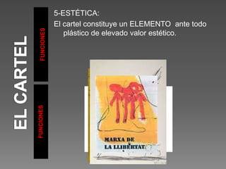 FUNCIONES
FUNCIONES
5-ESTÉTICA:
El cartel constituye un ELEMENTO ante todo
plástico de elevado valor estético.
 