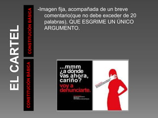 CONSTITUCIÓN
BÁSICA
CONSTITUCIÓN
BÁSICA
-Imagen fija, acompañada de un breve
comentario(que no debe exceder de 20
palabras), QUE ESGRIME UN ÚNICO
ARGUMENTO.
 
