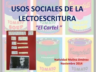 USOS SOCIALES DE LA 
LECTOESCRITURA 
“El Cartel ” 
Natividad Molina Jiménez 
Noviembre 2014 
 