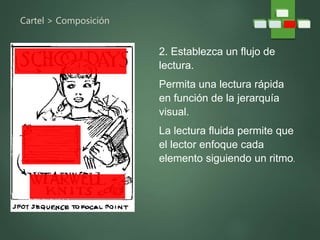Cartel > Composición
2. Establezca un flujo de
lectura.
Permita una lectura rápida
en función de la jerarquía
visual.
La lectura fluida permite que
el lector enfoque cada
elemento siguiendo un ritmo.
 