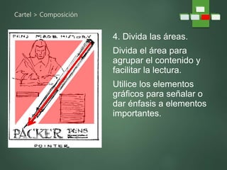Cartel > Composición
4. Divida las áreas.
Divida el área para
agrupar el contenido y
facilitar la lectura.
Utilice los elementos
gráficos para señalar o
dar énfasis a elementos
importantes.
 