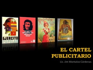 EL CARTEL
PUBLICITARIO
  Lic. Jim Montalvo Cárdenas
 