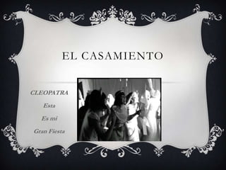 EL CASAMIENTO
CLEOPATRA
Esta
Es mi
Gran Fiesta
 