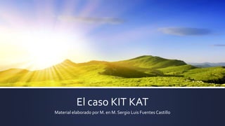 El caso KIT KAT
Material elaborado por M. en M. Sergio Luis Fuentes Castillo
 