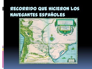Recorrido que hicieron los
navegantes españoles
 