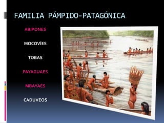 FAMILIA PÁMPIDO-PATAGÓNICA
ABIPONES
MOCOVÍES
TOBAS
PAYAGUAES
MBAYAÉS
CADUVEOS
 