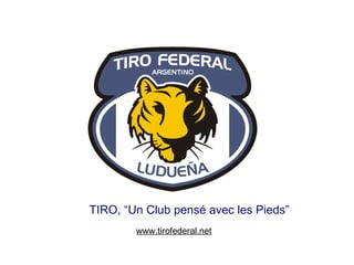 www.tirofederal.net TIRO, “Un Club pensé avec les Pieds” 