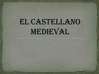 EL CASTELLANO MEDIEVAL 