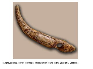 Engraved propeller of the Upper Magdalenian found in the Cave of El Castillo. 
 