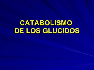 CATABOLISMO  DE LOS GLUCIDOS 