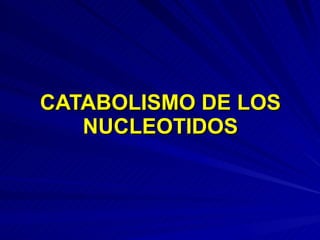 CATABOLISMO DE LOS NUCLEOTIDOS 