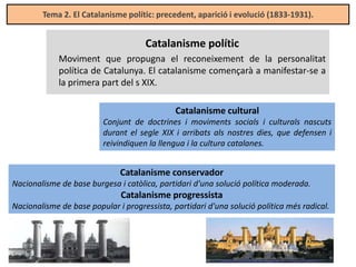 Tema 2. El Catalanisme polític: precedent, aparició i evolució (1833-1931).

Catalanisme polític
Moviment que propugna el ...