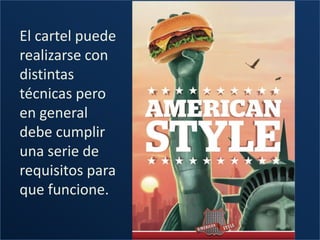 El cartel puede
realizarse con
distintas
técnicas pero
en general
debe cumplir
una serie de
requisitos para
que funcione.
 