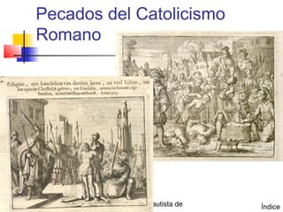 Pecados del Catolicismo
         Romano




(787) 890-0118   Iglesia Bíblica Bautista de   Índice
 