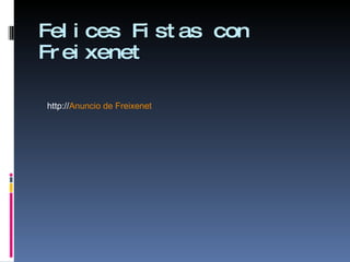 Felices Fistas con Freixenet http:// Anuncio de Freixenet 