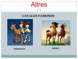 Altres
     CAVALLS FAMOSOS




PERDIGON            SPIRIT
 