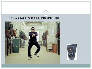 …..i fins i tot UN BALL PROPI¡¡¡¡¡¡¡
 