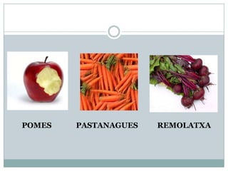 POMES   PASTANAGUES   REMOLATXA
 