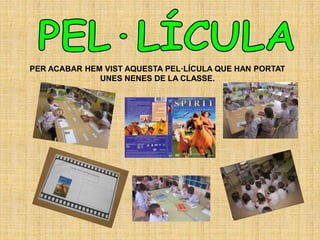 PER ACABAR HEM VIST AQUESTA PEL·LÍCULA QUE HAN PORTAT
UNES NENES DE LA CLASSE.
 