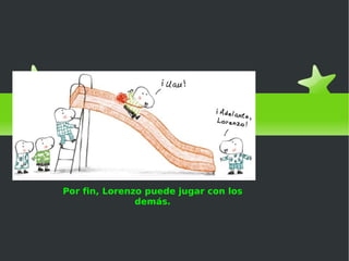 El cazo de Lorenzo Por fin, Lorenzo puede jugar con los demás. 
