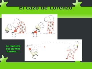 El cazo de Lorenzo
Le muestra
sus puntos
fuertes...,
 