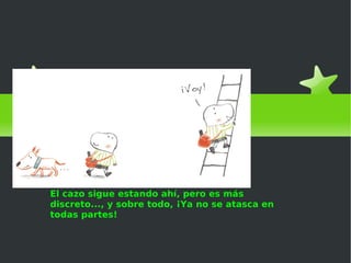 El cazo de Lorenzo El cazo sigue estando ahí, pero es más discreto..., y sobre todo, ¡Ya no se atasca en todas partes! 