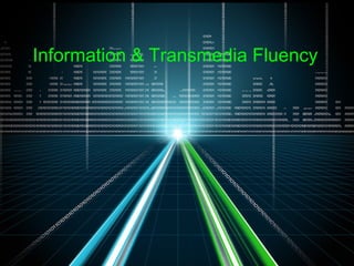 Information & Transmedia Fluency
 