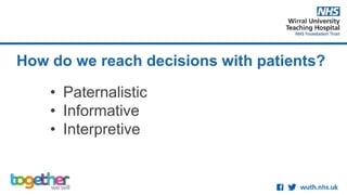 How do we reach decisions with patients?
• Paternalistic
• Informative
• Interpretive
 