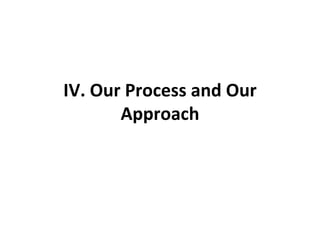IV. Our Process and Our Approach 
