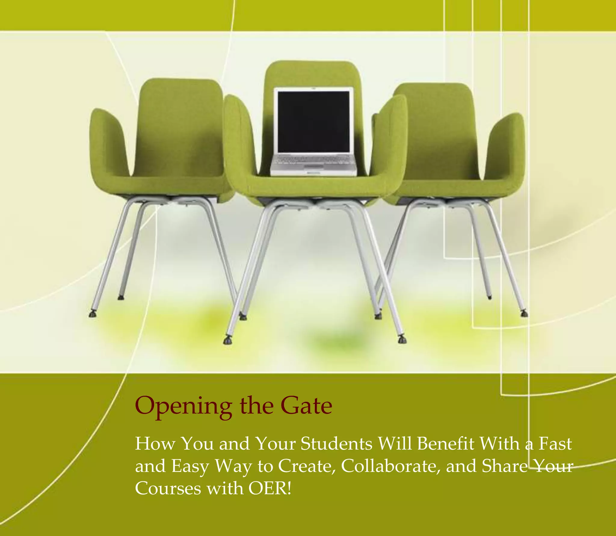 Opening the Gate
How You and Your Students Will Benefit From a Fast
and Easy Way to Create, Collaborate, and Share Your
Courses with OER!
 