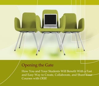 Opening the Gate
How You and Your Students Will Benefit From a Fast
and Easy Way to Create, Collaborate, and Share Your
Courses with OER!
 