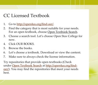 A Cautionary Note….
For any third party materials, whether
openly licensed or copyrighted, those
materials need to be attributed as not
governed by the CC license you chose for
your work, but under different terms and
by different authors. If you must use any
items that are not openly licensed, please be
sure to obtain the permission letters from
the authors.
 