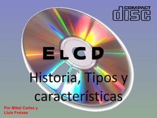 El CD Historia, Tipos y características Por Mikel Carles y Lluís Freixes  